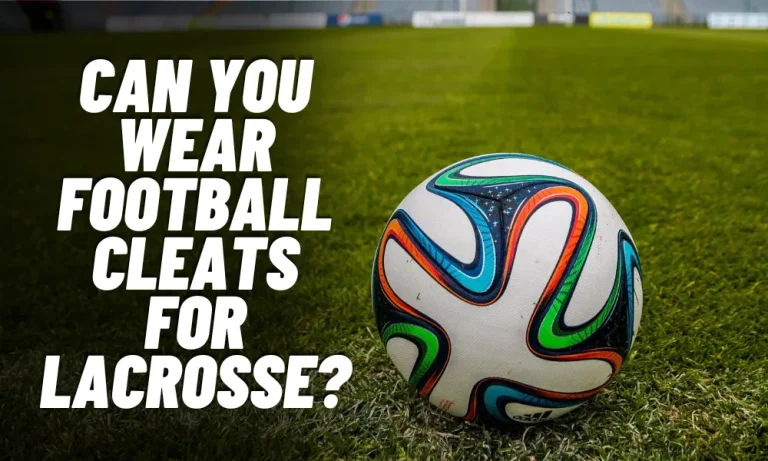 Can You Wear Football Cleats For Lacrosse?